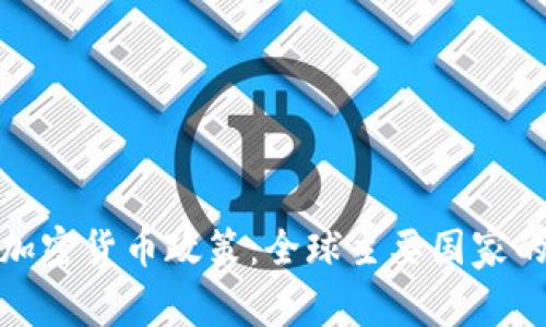 全面解析加密货币政策：全球主要国家的法律法规