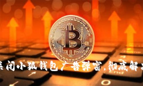 如何关闭小狐钱包广告弹窗，彻底解决烦恼