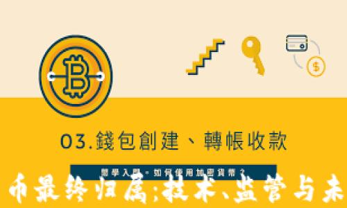 
加密货币最终归属：技术、监管与未来展望