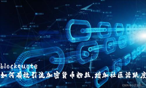 blockquote
如何有效引流加密货币粉丝，增加社区活跃度