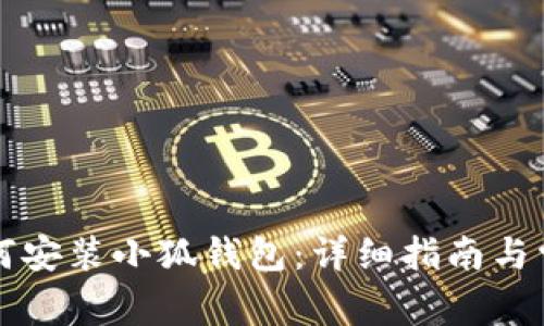 华为手机如何安装小狐钱包：详细指南与常见问题解答