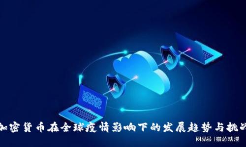 加密货币在全球疫情影响下的发展趋势与挑战