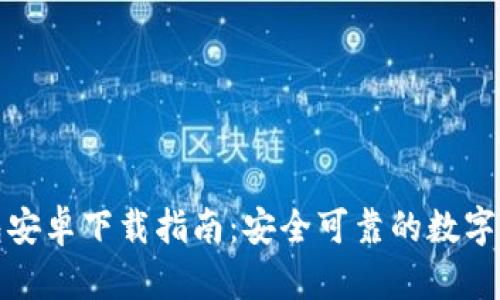 小狐加密钱包安卓下载指南：安全可靠的数字资产管理工具