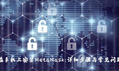 如何在手机上安装MetaMask：详细步骤与常见问题解答