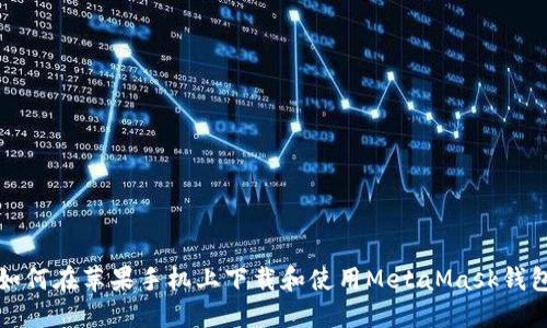 如何在苹果手机上下载和使用MetaMask钱包