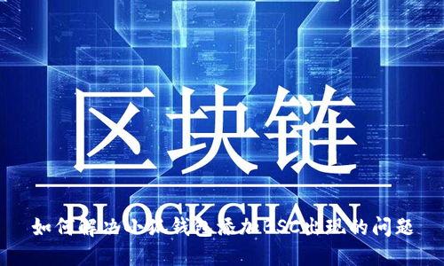 如何解决小狐钱包添加BSC出现的问题