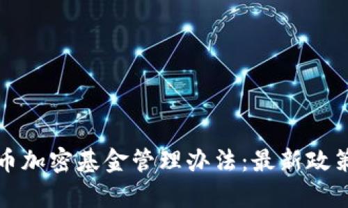 深入解析货币加密基金管理办法：最新政策与市场趋势
