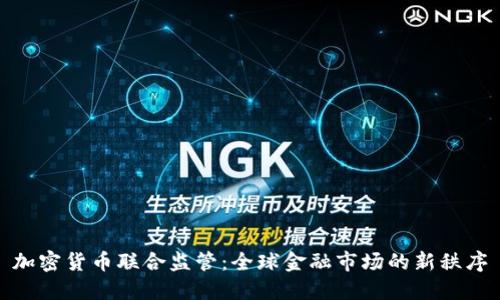 加密货币联合监管：全球金融市场的新秩序