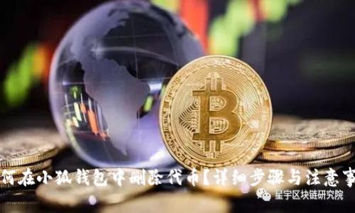 如何在小狐钱包中删除代币？详细步骤与注意事项
