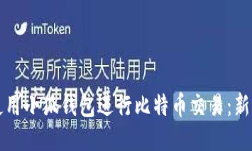 如何使用小狐钱包进行比特币交易：新手指南