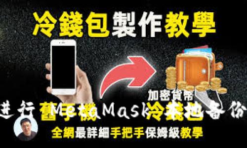 如何安全地进行 MetaMask 本地备份：全方位指南