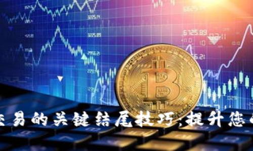 加密货币交易的关键结尾技巧：提升您的投资效益