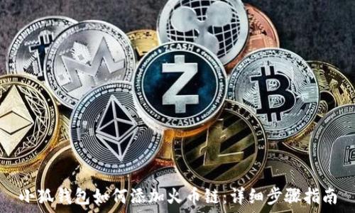   
小狐钱包如何添加火币链：详细步骤指南