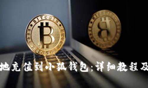 如何快速安全地充值到小狐钱包：详细教程及常见问题解答
