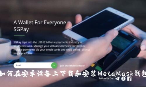 如何在安卓设备上下载和安装MetaMask钱包