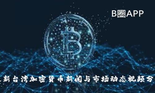 最新台湾加密货币新闻与市场动态视频分析