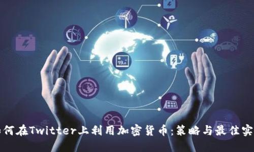 如何在Twitter上利用加密货币：策略与最佳实践