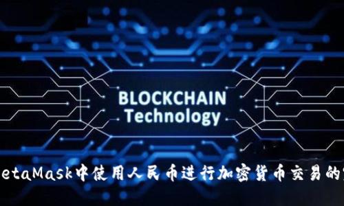 如何在MetaMask中使用人民币进行加密货币交易的完整指南