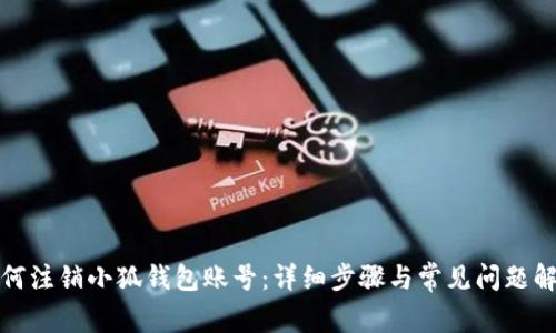 如何注销小狐钱包账号：详细步骤与常见问题解答
