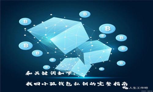 和关键词如下：

找回小狐钱包私钥的完整指南